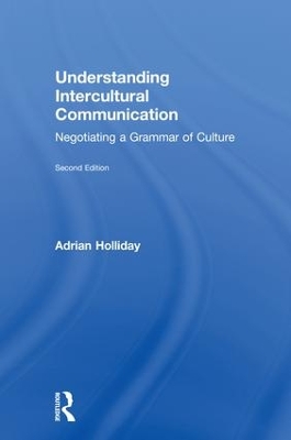 Understanding Intercultural Communication: Negotiating a Grammar of Culture by Adrian Holliday