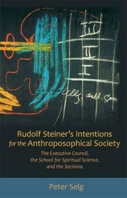 The Rudolf Steiner's Intentions for the Anthroposophical Society by Peter Selg