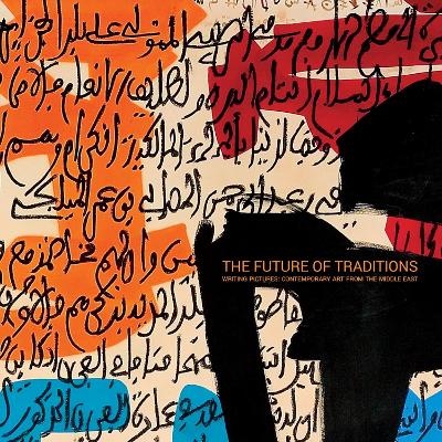 The Future Of Traditions: Writing Pictures: Contemporary Art From the Middle East book