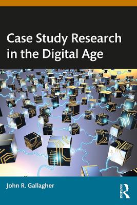 Case Study Research in the Digital Age by John R. Gallagher
