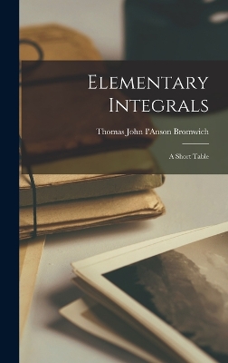 Elementary Integrals; a Short Table by Thomas John I'anson Bromwich