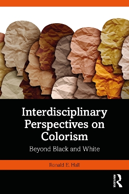 Interdisciplinary Perspectives on Colorism: Beyond Black and White by Ronald E. Hall