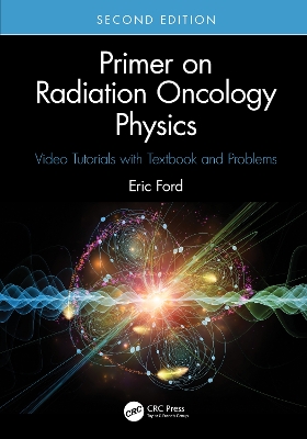 Primer on Radiation Oncology Physics: Video Tutorials with Textbook and Problems by Eric Ford