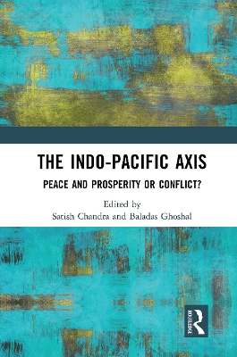 The The Indo-Pacific Axis: Peace and Prosperity or Conflict? by Satish Chandra