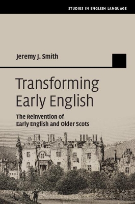 Transforming Early English: The Reinvention of Early English and Older Scots by Jeremy J. Smith