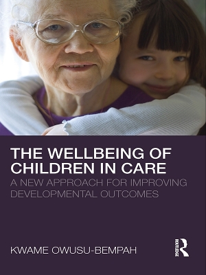 The The Wellbeing of Children in Care: A New Approach for Improving Developmental Outcomes by Kwame Owusu-Bempah