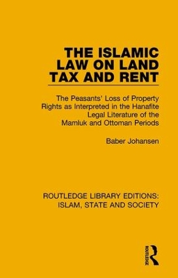 The The Islamic Law on Land Tax and Rent: The Peasants' Loss of Property Rights as Interpreted in the Hanafite Legal Literature of the Mamluk and Ottoman Periods by Baber Johansen