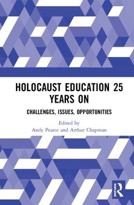 Holocaust Education 25 Years On: Challenges, Issues, Opportunities by Andy Pearce