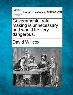 Governmental Rate Making Is Unnecessary and Would Be Very Dangerous. book