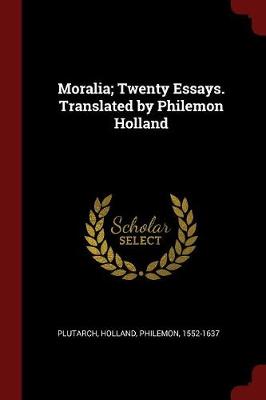 Moralia; Twenty Essays. Translated by Philemon Holland by Plutarch