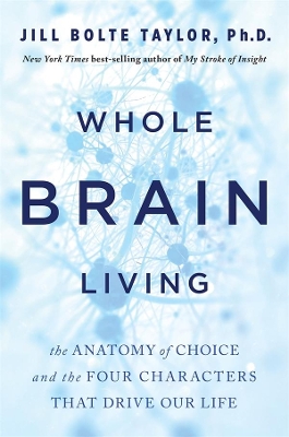 Whole Brain Living: The Anatomy of Choice and the Four Characters That Drive Our Life book