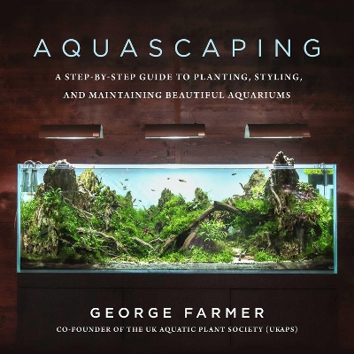 Aquascaping: A Step-by-Step Guide to Planting, Styling, and Maintaining Beautiful Aquariums book