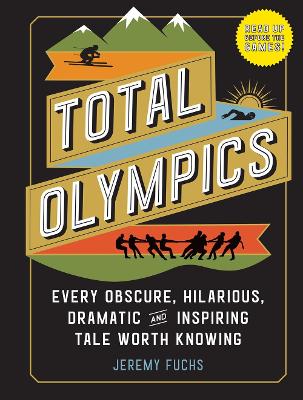 Total Olympics: Every Obscure, Hilarious, Dramatic, and Inspiring Tale Worth Knowing book