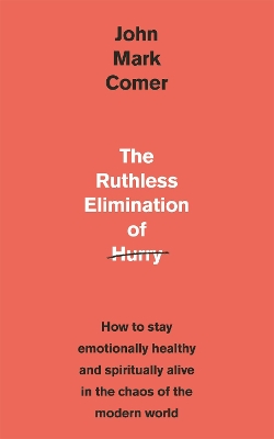 The Ruthless Elimination of Hurry: How to stay emotionally healthy and spiritually alive in the chaos of the modern world by John Mark Comer