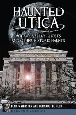 Haunted Utica: Mohawk Valley Ghosts and Other Historic Haunts book