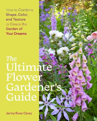 The Ultimate Flower Gardener’s Guide: How to Combine Shape, Color, and Texture to Create the Garden of Your Dreams book