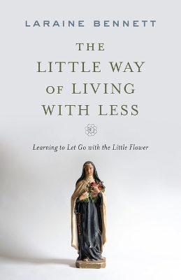 The Little Way of Living with Less: Learning to Let Go with the Little Flower book