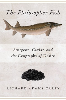 The Philosopher Fish: Sturgeon, Caviar, and the Geography of Desire book