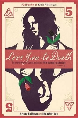 Love You To Death - Season 5: The Unofficial Companion to The Vampire Diaries by Crissy Calhoun