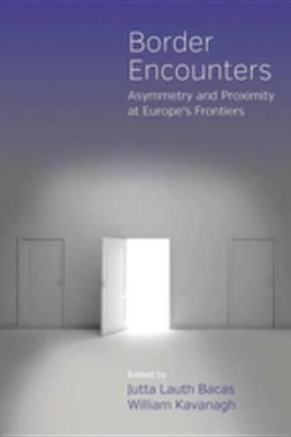 Border Encounters: Asymmetry and Proximity at Europe's Frontiers by Jutta Lauth Bacas