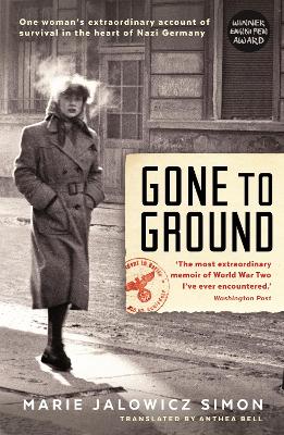 Gone to Ground: One woman's extraordinary account of survival in the heart of Nazi Germany by Marie Jalowicz-Simon