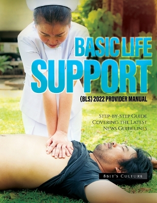 Basic Life Support (Bls) 2022 Provider Manual: Step-by-Step Guide Covering the Latest News Guidelines book