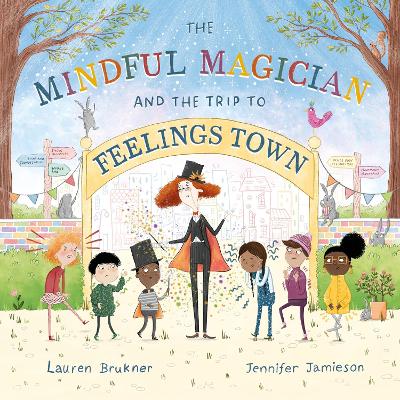 The Mindful Magician and the Trip to Feelings Town: Tips and Tricks to Help the Youngest Readers Regulate their Emotions and Senses book