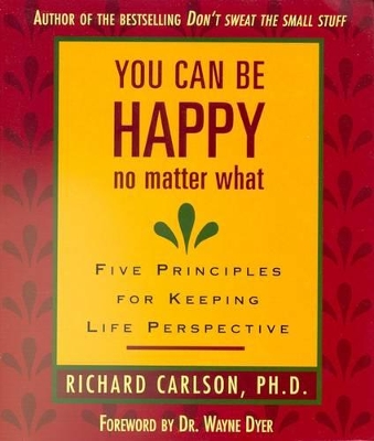 You Can Be Happy No Matter What by Richard Carlson