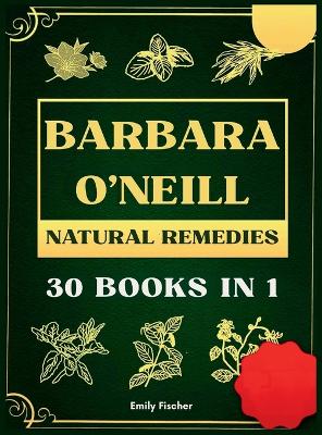 Barbara O'Neill Natural Remedies: The Complete Collection of Dr. Barbara's Teachings and the Non-Toxic Lifestyle book