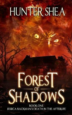 Forest of Shadows: Book One: Jessica Backman's Death in the Afterlife by Hunter Shea
