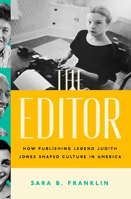 The Editor: How Publishing Legend Judith Jones Shaped Culture in America by Sara B Franklin