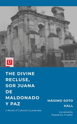 The Divine Recluse: A Novel of Colonial Guatemala book