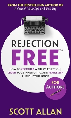 Rejection Free For Authors: How to Conquer Writer's Rejection, Crush Your Inner Critic, and Fearlessly Publish Your Book: How to Conquer Writer's Rejection, Crush Your Inner Critic, and Fearlessly Publish Your Book book