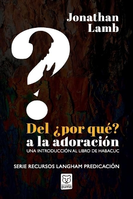 del ¿Por Qué? a la Adoración: Una introducción al libro de Habacuc book