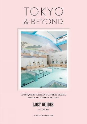 Lost Guides - Tokyo & Beyond: A Unique, Stylish and Offbeat Travel Guide to Tokyo and Beyond book