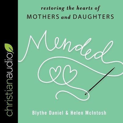 Mended: Restoring the Hearts of Mothers and Daughters by Blythe Daniel