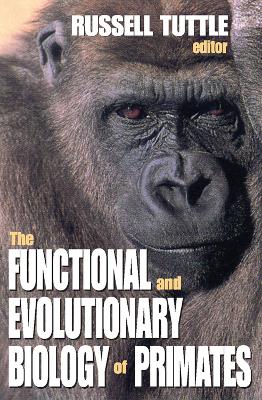 Functional and Evolutionary Biology of Primates by Russell Tuttle