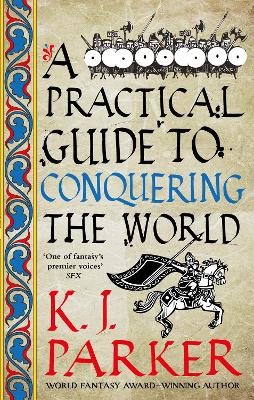 A Practical Guide to Conquering the World: The Siege, Book 3 by K J Parker