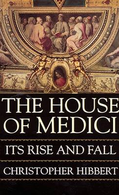 House of Medici: Its Rise and Fall book