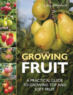 Growing Fruit: A Practical Guide to Growing Top and Soft Fruit book