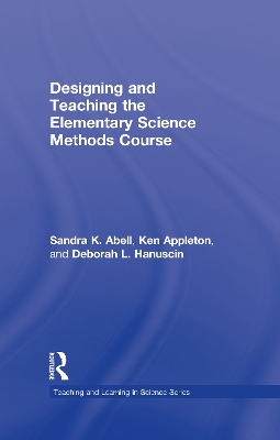 Designing and Teaching the Elementary Science Methods Course by Sandra Abell