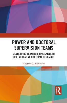 Power and Doctoral Supervision Teams: Developing Team Building Skills in Collaborative Doctoral Research by Margaret J Robertson