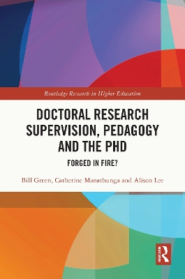 Doctoral Research Supervision, Pedagogy and the PhD: Forged in Fire? by Bill Green