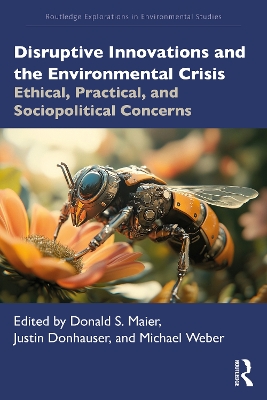 Disruptive Innovations and the Environmental Crisis: Ethical, Practical, and Sociopolitical Concerns by Donald S. Maier