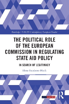 The Political Role of the European Commission in Regulating State Aid Policy: In Search of Legitimacy book
