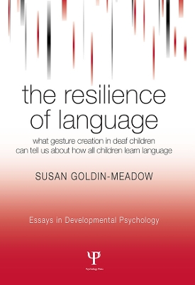 The The Resilience of Language: What Gesture Creation in Deaf Children Can Tell Us About How All Children Learn Language by Susan Goldin-Meadow