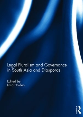 Legal Pluralism and Governance in South Asia and Diasporas by Livia Holden