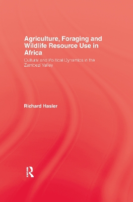 Agriculture, Foraging and Wildlife Resource Use in Africa: Cultural and Political Dynamics in the Zambezi Valley book