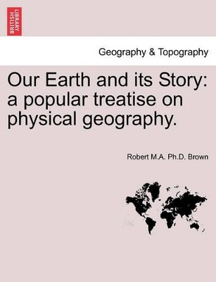 Our Earth and Its Story: A Popular Treatise on Physical Geography. book