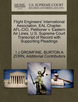 Flight Engineers' International Association, Eal Chapter, AFL-CIO, Petitioner V. Eastern Air Lines, U.S. Supreme Court Transcript of Record with Supporting Pleadings book